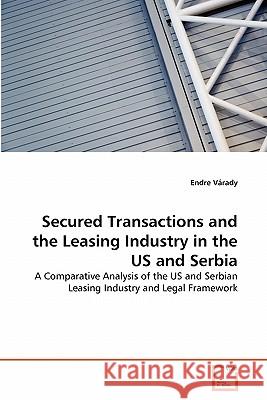 Secured Transactions and the Leasing Industry in the US and Serbia Várady, Endre 9783639303780