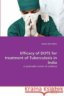 Efficacy of DOTS for treatment of Tuberculosis in India Azhar, Gulrez Shah 9783639304343 VDM Verlag