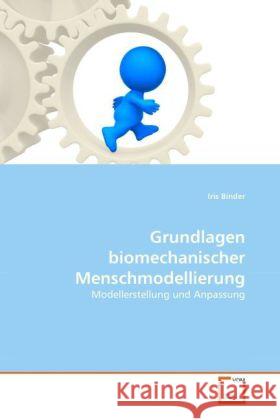 Grundlagen biomechanischer Menschmodellierung : Modellerstellung und Anpassung. Inkl. Download Binder, Iris 9783639305081