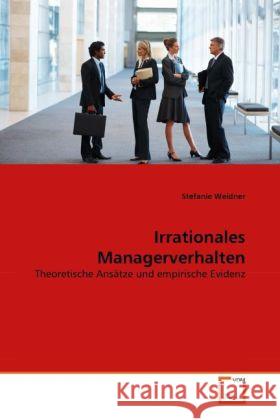 Irrationales Managerverhalten : Theoretische Ansätze und empirische Evidenz Weidner, Stefanie 9783639305135 VDM Verlag Dr. Müller