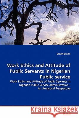 Work Ethics and Attitude of Public Servants in Nigerian Public service Essien, Essien 9783639305142