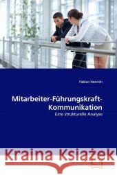 Mitarbeiter-Führungskraft-Kommunikation : Eine strukturelle Analyse Henrich, Fabian 9783639305234