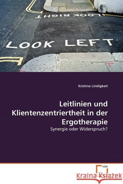 Leitlinien und Klientenzentriertheit in der Ergotherapie : Synergie oder Widerspruch? Lindigkeit, Kristina 9783639305258