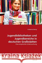 Jugendbibliotheken und Jugendbereiche in deutschen Großstädten : Eine empirische Untersuchung Mosig, Friederike 9783639305449