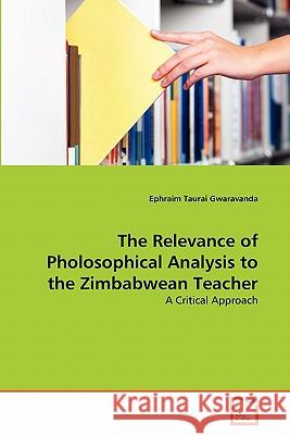 The Relevance of Pholosophical Analysis to the Zimbabwean Teacher Ephraim Taurai Gwaravanda 9783639305654 VDM Verlag