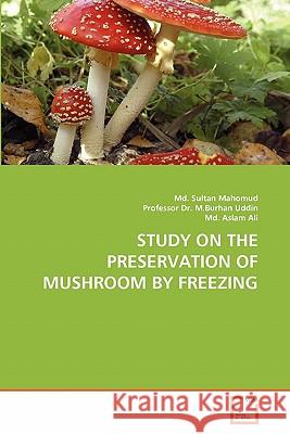 Study on the Preservation of Mushroom by Freezing MD Sultan Mahomud Professor D MD Asla 9783639306187