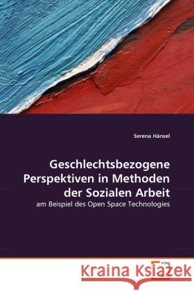 Geschlechtsbezogene Perspektiven in Methoden der Sozialen Arbeit : am Beispiel des Open Space Technologies Hänsel, Serena 9783639306972