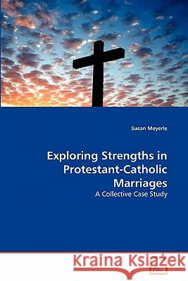 Exploring Strengths in Protestant-Catholic Marriages Susan Meyerle 9783639307122 VDM Verlag