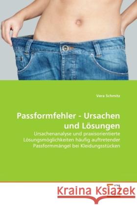 Passformfehler - Ursachen und Lösungen : Ursachenanalyse und praxisorientierte Lösungsmöglichkeiten häufig auftretender Passformmängel bei Kleidungsstücken Schmitz, Vera 9783639307412 VDM Verlag Dr. Müller