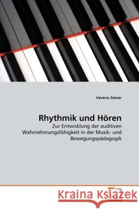 Rhythmik und Hören : Zur Entwicklung der auditiven Wahrnehmungsfähigkeit in der Musik- und Bewegungspädagogik Zeiner, Verena 9783639307429