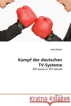 Kampf der deutschen TV-Systeme : ZDF heute vs. RTL Aktuell Richter, Felix 9783639308006