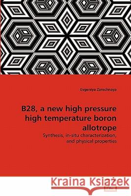 B28, a new high pressure high temperature boron allotrope Zarechnaya, Evgeniya 9783639308075 VDM Verlag