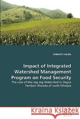 Impact of Integrated Watershed Management Program on Food Security Sebhatu Halibo 9783639308433 VDM Verlag