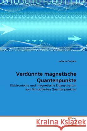 Verdünnte magnetische Quantenpunkte : Elektronische und magnetische Eigenschaften von Mn-dotierten Quantenpunkten Gutjahr, Johann 9783639308662 VDM Verlag Dr. Müller