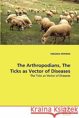 The Arthropodians, The Ticks as Vector of Diseases Perveen, Farzana 9783639308877