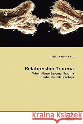 Relationship Trauma Ph. D. Tricia L. Orzeck 9783639309478 VDM Verlag