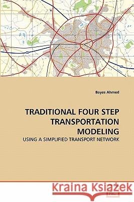 Traditional Four Step Transportation Modeling Bayes Ahmed 9783639309652