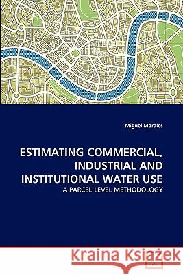 Estimating Commercial, Industrial and Institutional Water Use Miguel Morales 9783639309768