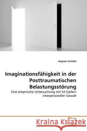 Imaginationsfähigkeit in der Posttraumatischen Belastungsstörung : Eine empirische Untersuchung mit 54 Opfern interpersoneller Gewalt Untiedt, Angnes 9783639309805 VDM Verlag Dr. Müller