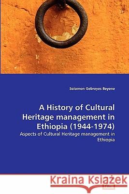 A History of Cultural Heritage management in Ethiopia (1944-1974) Beyene, Solomon Gebreyes 9783639310498 VDM Verlag