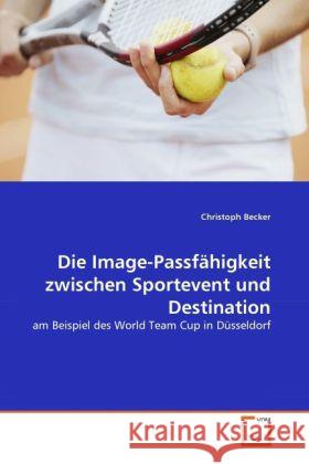 Die Image-Passfähigkeit zwischen Sportevent und Destination : am Beispiel des World Team Cup in Düsseldorf Becker, Christoph 9783639310894