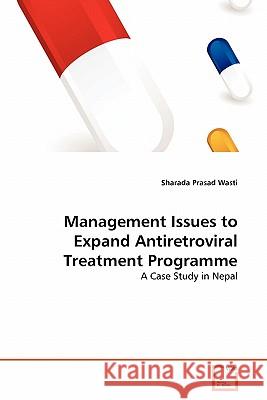 Management Issues to Expand Antiretroviral Treatment Programme Sharada Prasad Wasti 9783639311150 VDM Verlag