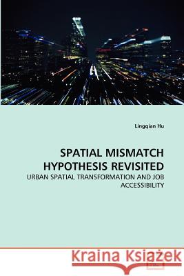 Spatial Mismatch Hypothesis Revisited : Urban Spatial Transformation and Job Accessibility Lingqian Hu 9783639311204 VDM Verlag