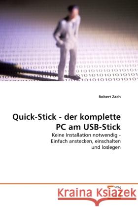 Quick-Stick - der komplette PC am USB-Stick : Keine Installation notwendig - Einfach anstecken, einschalten und loslegen Zach, Robert 9783639311228