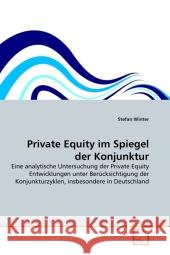 Private Equity im Spiegel der Konjunktur : Eine analytische Untersuchung der Private Equity Entwicklungen unter Berücksichtigung der Konjunkturzyklen, insbesondere in Deutschland Winter, Stefan 9783639311297 VDM Verlag Dr. Müller