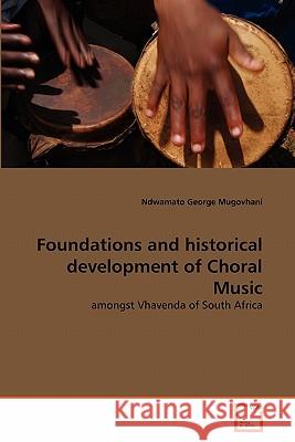 Foundations and historical development of Choral Music Ndwamato George Mugovhani 9783639311471