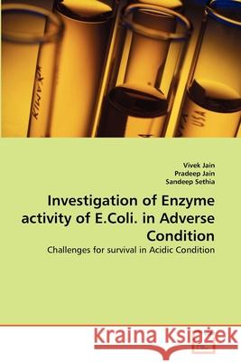 Investigation of Enzyme activity of E.Coli. in Adverse Condition Jain, Vivek 9783639311921