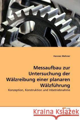 Messaufbau zur Untersuchung der Wälzreibung einer planaren Wälzführung : Konzeption, Konstruktion und Inbetriebnahme Mehner, Hannes 9783639312027