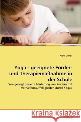 Yoga - geeignete Förder- und Therapiemaßnahme in der Schule Ulmer, Nora 9783639312140 VDM Verlag