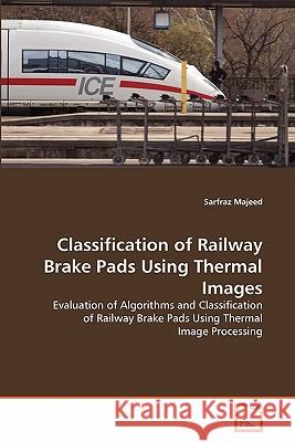 Classification of Railway Brake Pads Using Thermal Images Sarfraz Majeed 9783639312225