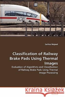 Classification of Railway Brake Pads Using Thermal Images Sarfraz Majeed 9783639312225 VDM Verlag