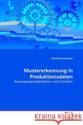 Mustererkennung in Produktionsdaten : Anwendungsmöglichkeiten und Techniken Steinbach, Matthias 9783639312355