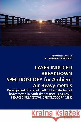 Laser Induced Breakdown Spectroscopy for Ambient Air Heavy Metals Syed Hassan Ahmed Dr Muhamma 9783639312379