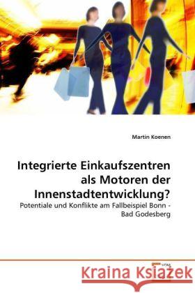 Integrierte Einkaufszentren als Motoren der Innenstadtentwicklung? : Potentiale und Konflikte am Fallbeispiel Bonn - Bad Godesberg Koenen, Martin 9783639312614