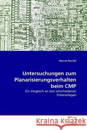 Untersuchungen zum Planarisierungsverhalten beim CMP : Ein Vergleich an drei verschiedenen Polieranlagen Peschel, Marcel 9783639312706