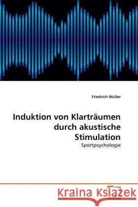 Induktion von Klarträumen durch akustische Stimulation : Sportpsychologie Müller, Friedrich 9783639312713