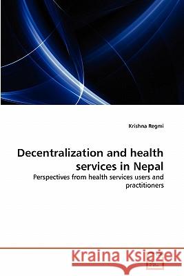 Decentralization and health services in Nepal Regmi, Krishna 9783639313031 VDM Verlag