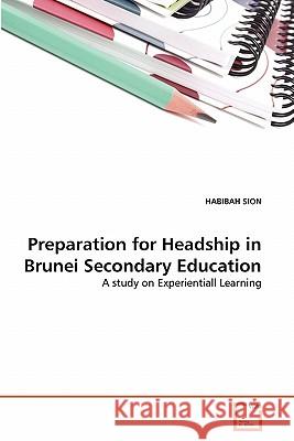 Preparation for Headship in Brunei Secondary Education Habibah Sion 9783639313079