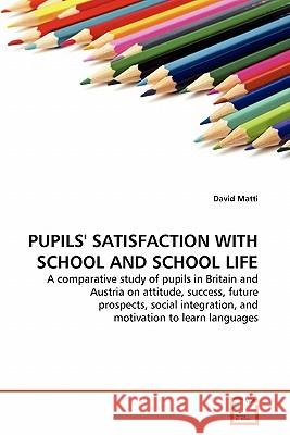 Pupils' Satisfaction with School and School Life David Matti 9783639313253