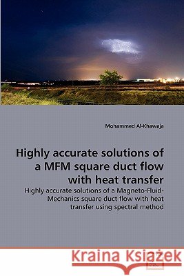 Highly accurate solutions of a MFM square duct flow with heat transfer Al-Khawaja, Mohammed 9783639313536 VDM Verlag