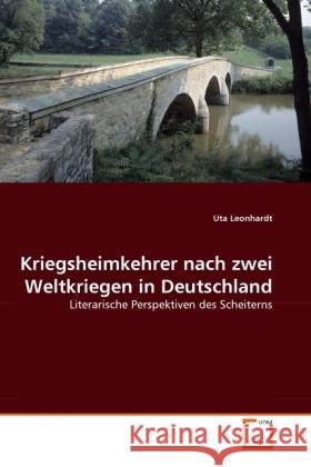 Kriegsheimkehrer nach zwei Weltkriegen in Deutschland : Literarische Perspektiven des Scheiterns Leonhardt, Uta 9783639313550 VDM Verlag Dr. Müller