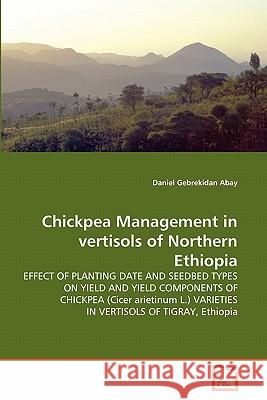 Chickpea Management in vertisols of Northern Ethiopia Abay, Daniel Gebrekidan 9783639313949 VDM Verlag