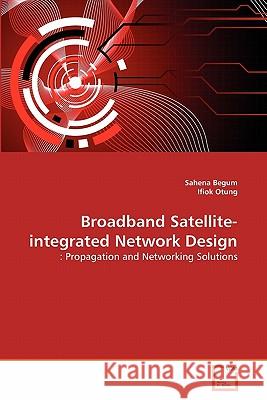 Broadband Satellite-integrated Network Design Sahena Begum, Ifiok Otung 9783639314274