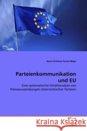 Parteienkommunikation und EU : Eine systematische Inhaltsanalyse von Presseaussendungen österreichischer Parteien Fuchs-Mayr, Karin Kristina 9783639314403