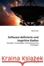 Software-definierte und kognitive Radios : Konzepte, Technologien, Entwicklung eines Prototypen Zach, Robert 9783639314946