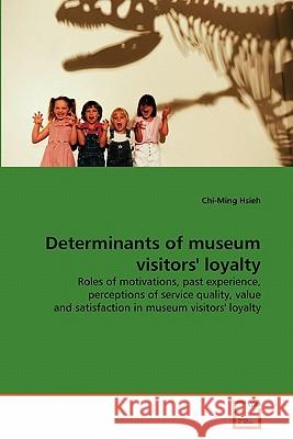 Determinants of museum visitors' loyalty Hsieh, Chi-Ming 9783639315172